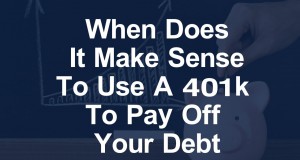 When Does it Make Sense to Use a 401k to Pay Off Your Debt? When Does It Make Sense To Use A 401k To Pay Off Your Debt