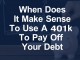 When Does it Make Sense to Use a 401k to Pay Off Your Debt? When Does It Make Sense To Use A 401k To Pay Off Your Debt