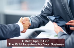 6 Tips to Find the Right Investors for Your Business 6 Best Tips To Find The Right Investors For Your Business